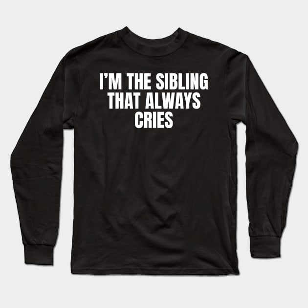 I’m the sibling that cries Long Sleeve T-Shirt by badCasperTess